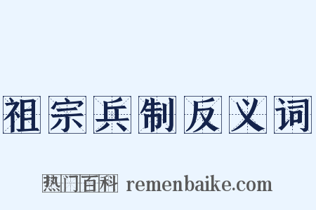 祖宗兵制反义词是什么意思的图片